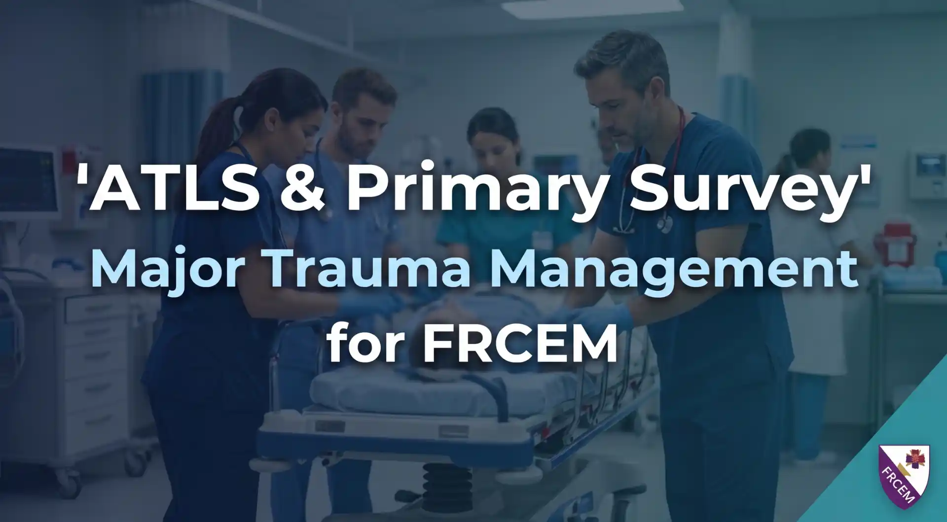 ATLS & Primary Survey: Major Trauma Management for FRCEM